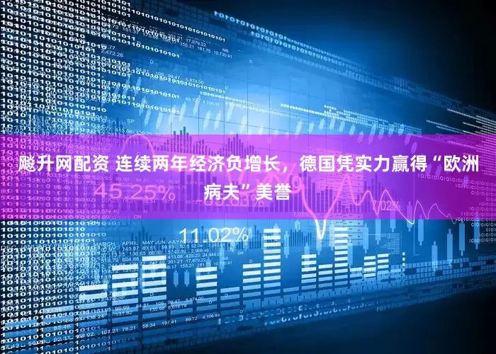 飚升网配资 连续两年经济负增长，德国凭实力赢得“欧洲病夫”美誉